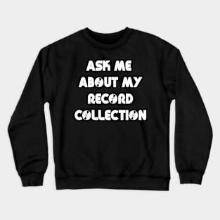 Ask Me About My Record Collection Crewneck Sweatshirt